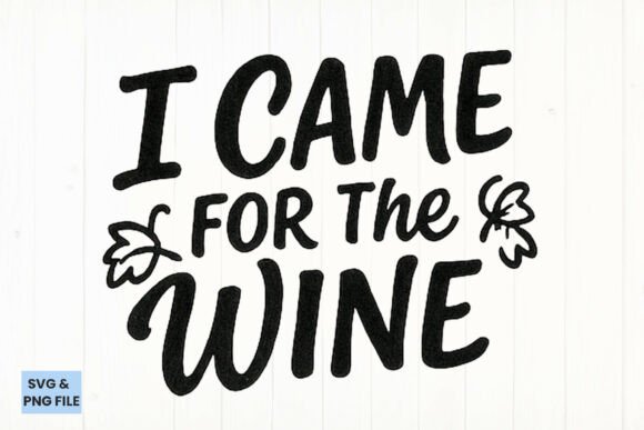 I Came for the Wine Funny Quote SVG PNG – A Creative Graphics Asset for Crafts