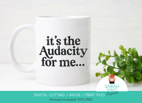 It s the Audacity for Me Quote SVG PNG Review